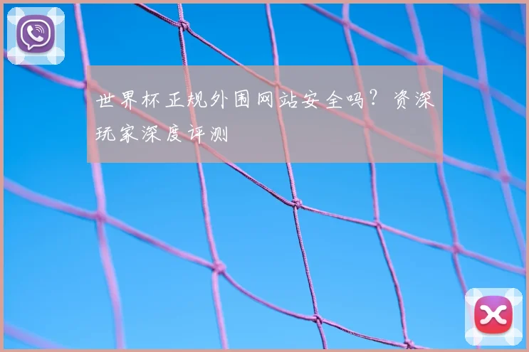 世界杯正规外围网站安全吗?资深玩家深度评测