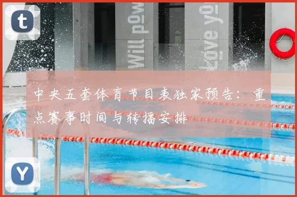 中央五套体育节目表独家预告：重点赛事时间与转播安排